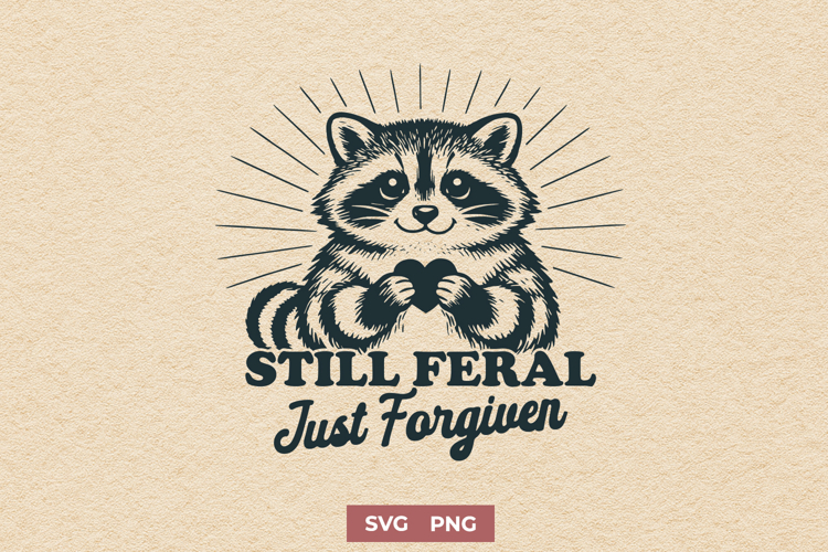 Still Feral Just Forgiven SVG - Funny Raccoon Sarcastic PNG
