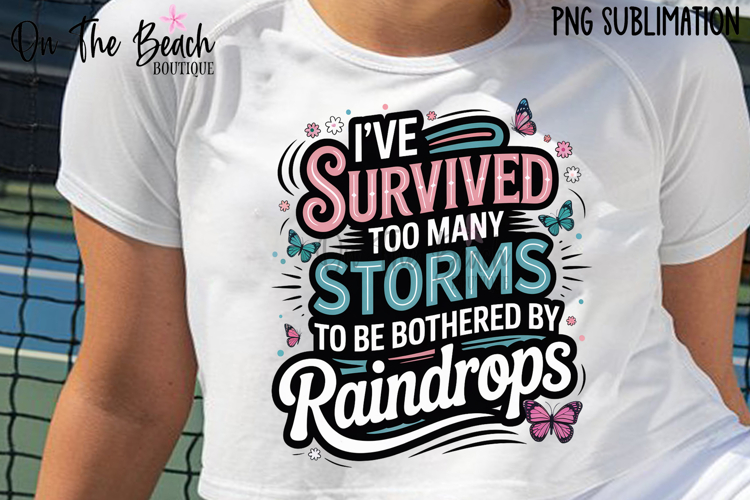 I've Survived Too Many Storms To Be Bothered By Raindrops