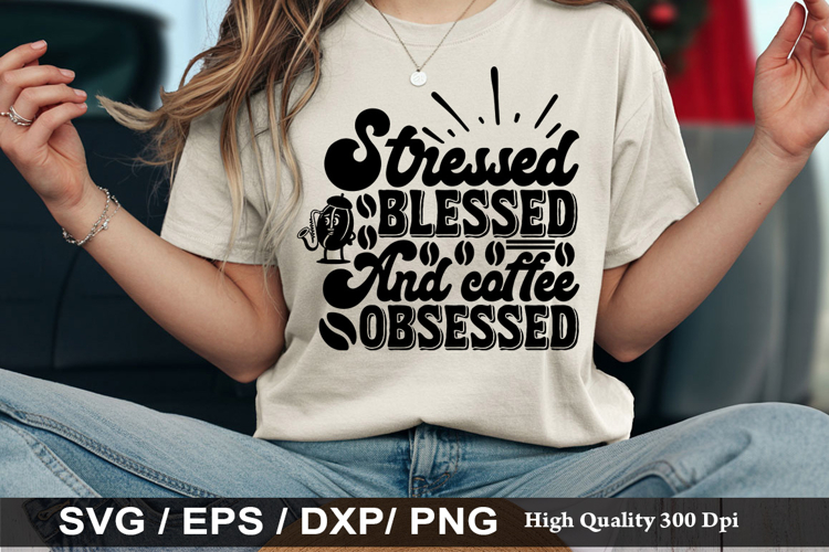 Stressed Blessed And Coffee obsessed - Coffee SVG Design