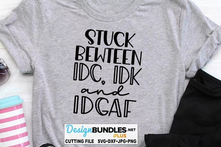 Stuck Between IDC, IDK and IDGAF SVG | Funny SVG