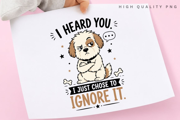 I Heard You I Just Chose To Ignore It PNG Sublimation Design
