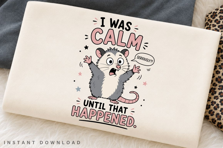 I Was Calm Until That Happened PNG Sublimation Design