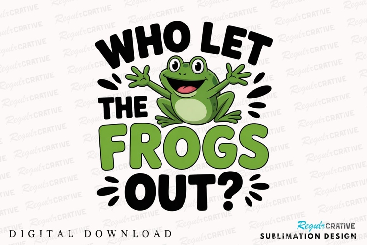 Who Let The Frogs Out Design Funny Frog Sublimation PNG