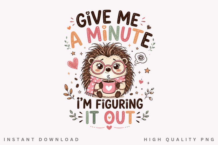 Give Me A Minute Im Figuring It Out PNG Sublimation Design