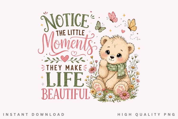 Notice The Little Moments PNG Sublimation Design, Cute Teddy