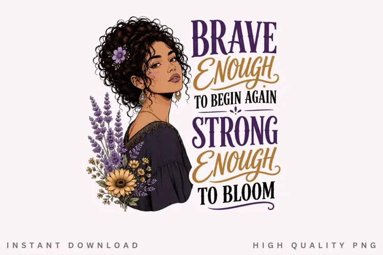 Brave Enough To Begin Again PNG Sublimation Design