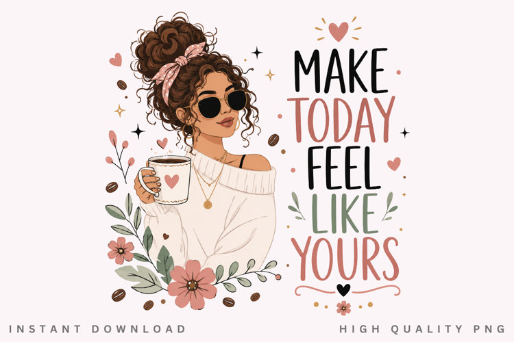 Make Today Feel Like Yours PNG Sublimation Design