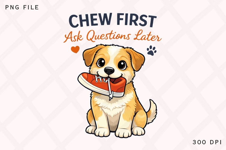 Chew First Ask Questions Later PNG, Funny Dog PNG