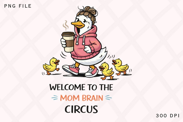 Welcome To The Mom Brain Circus PNG, Funny Mama Goose With