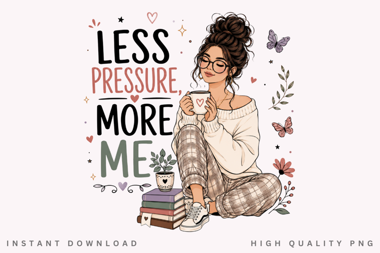 Less Pressure More Me PNG Sublimation Design, Cozy Messy