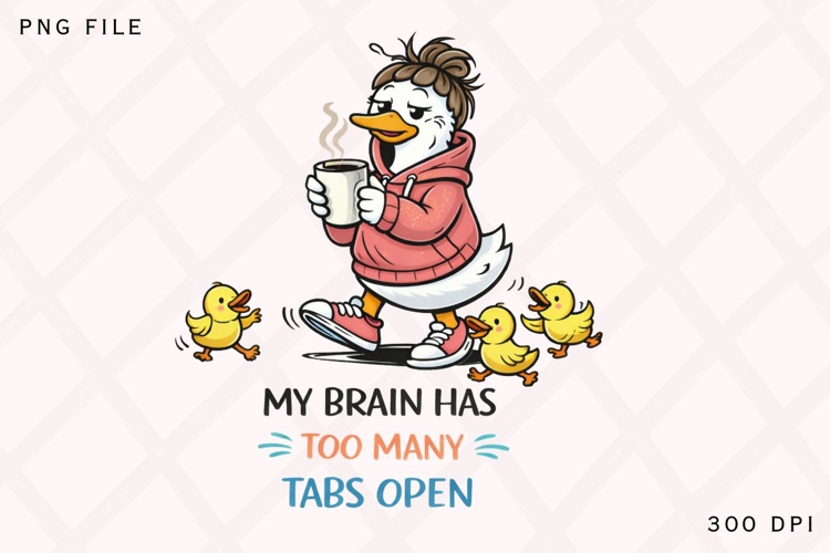 My Brain Has Too Many Tabs Open PNG, Funny Mama Duck With
