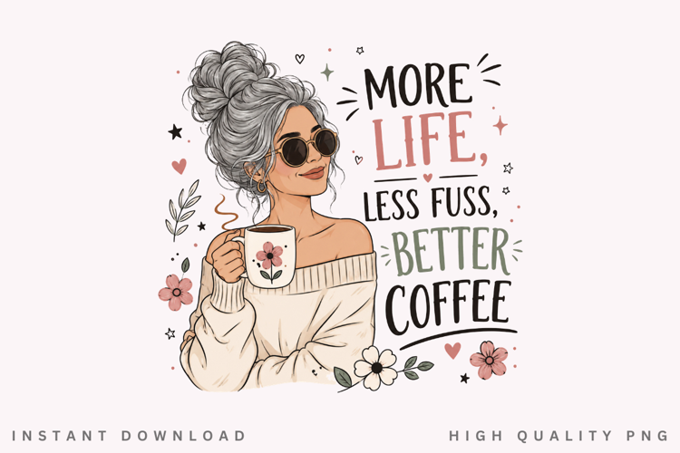 More Life Less Fuss Better Coffee PNG Sublimation Design