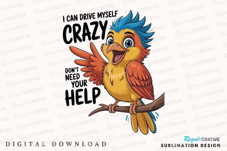 Sassy Bird I Can Drive Myself Crazy Sublimation PNG