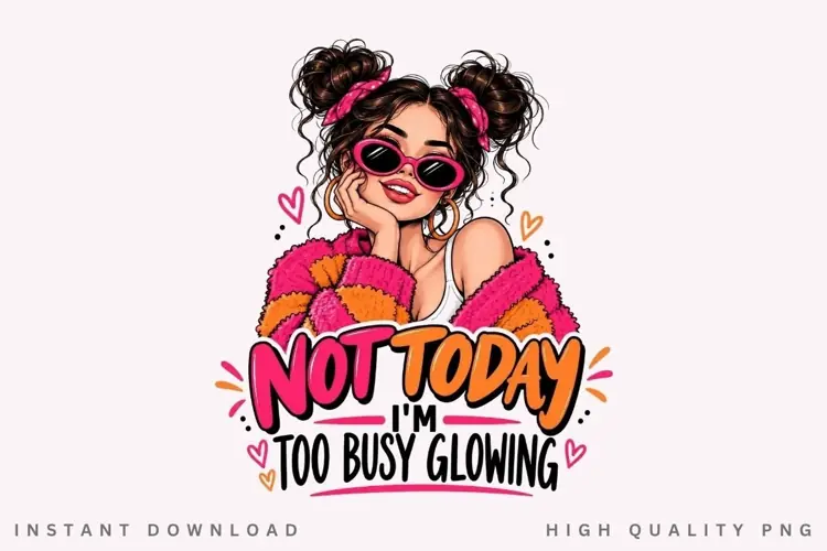 Not Today Im Too Busy Glowing PNG Sublimation Design