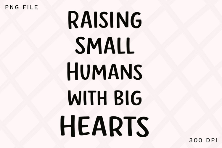 Raising Small Humans With Big Hearts PNG Design