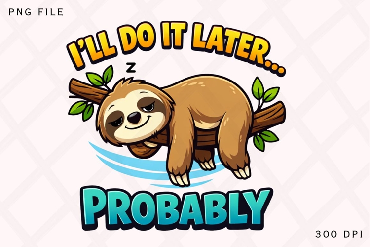 Ill Do It Later Probably Sloth PNG, Funny Lazy Sloth