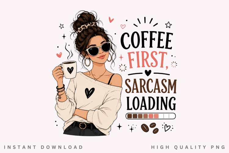 Coffee First Sarcasm Loading PNG Sublimation Design