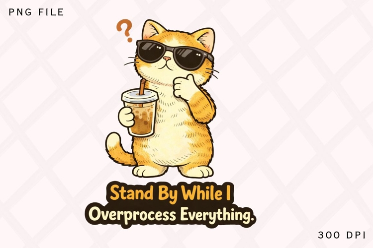 Stand By While I Overprocess Everything PNG