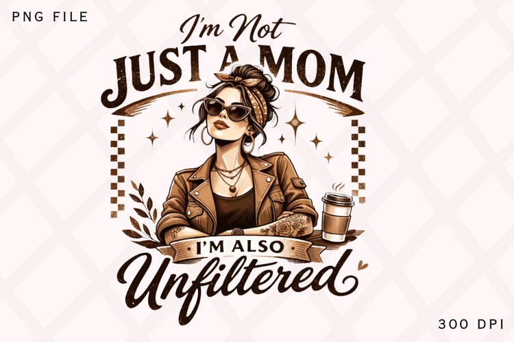 I’m Not Just a Mom I’m Also Unfiltered PNG Design
