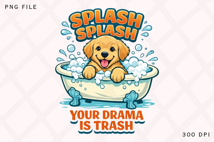 Splash Splash Your Drama Is Trash PNG, Funny Bath Dog PNG