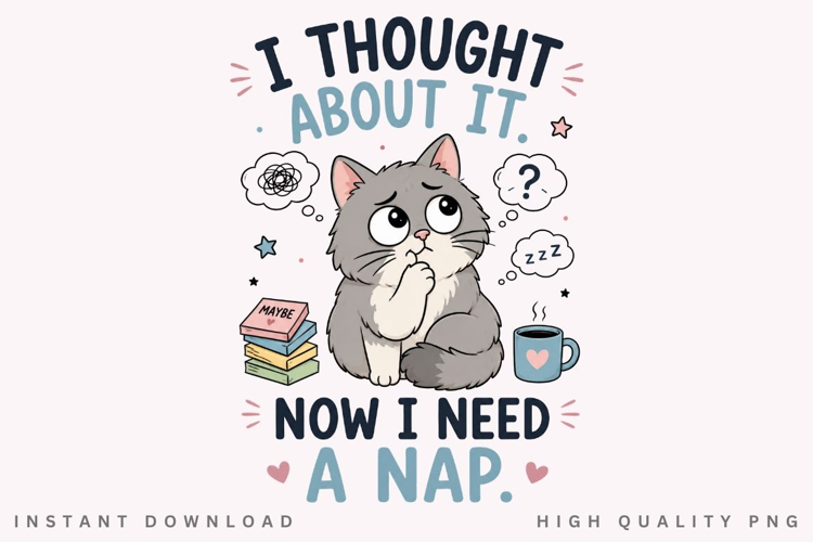 I Thought About It Now I Need A Nap PNG Sublimation Design