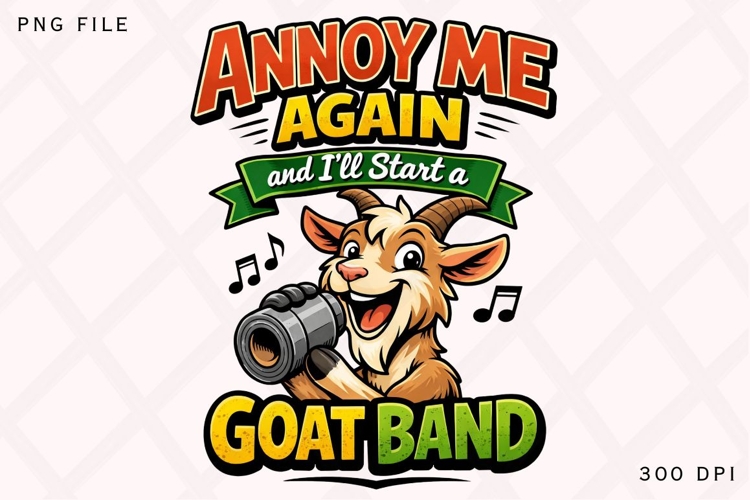 Annoy Me Again And I’ll Start A Goat Band PNG Design