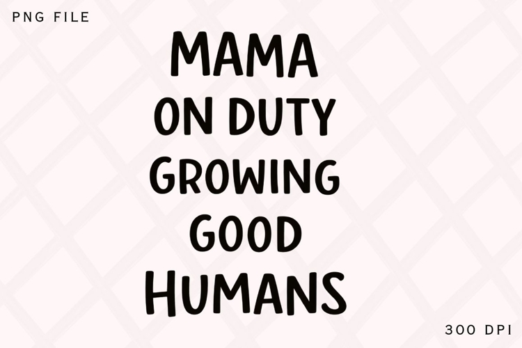 Mama On Duty Growing Good Humans PNG Design