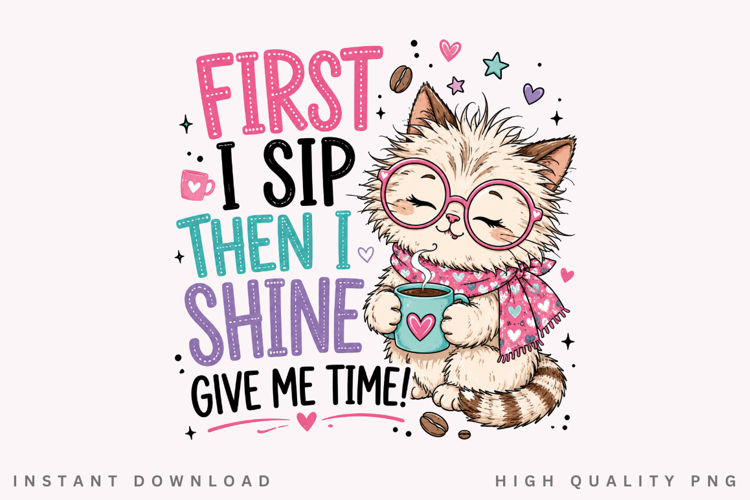 First I Sip Then I Shine PNG Sublimation Design, Cute