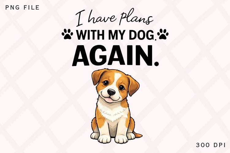 I Have Plans With My Dog Again PNG, Funny Dog Lover PNG