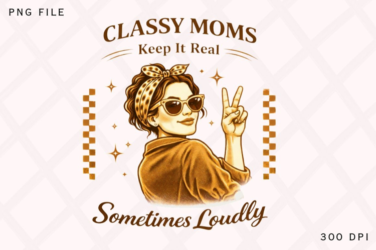 Classy Moms Keep It Real Sometimes Loudly PNG Design