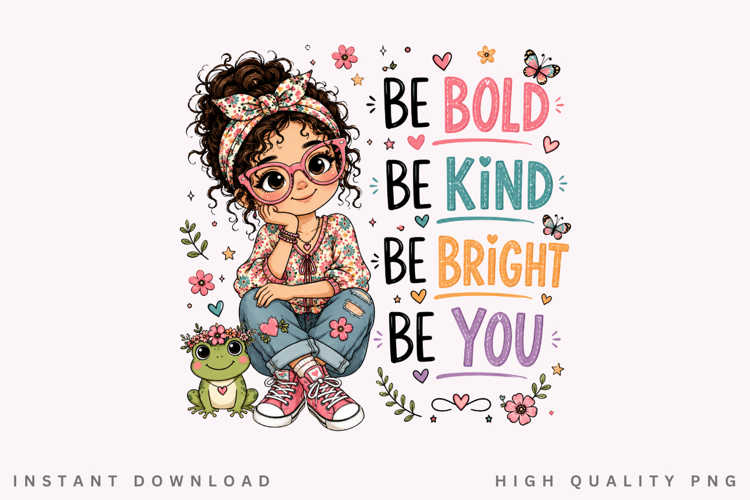 Be Bold Be Kind Be Bright Be You PNG Sublimation Design