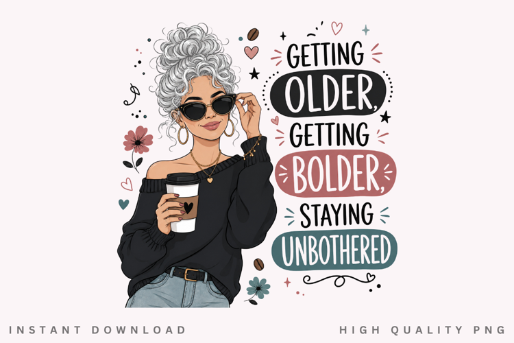 Getting Older Bolder Unbothered PNG Sublimation Design