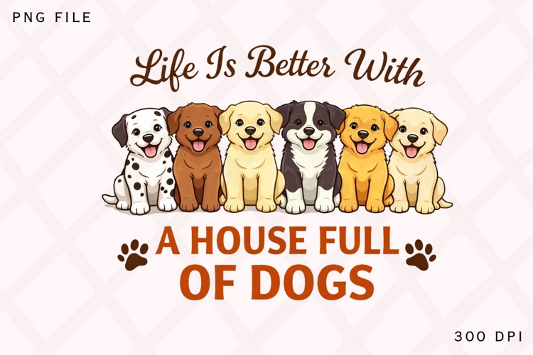 Life Is Better With A House Full Of Dogs PNG, Dog Lover