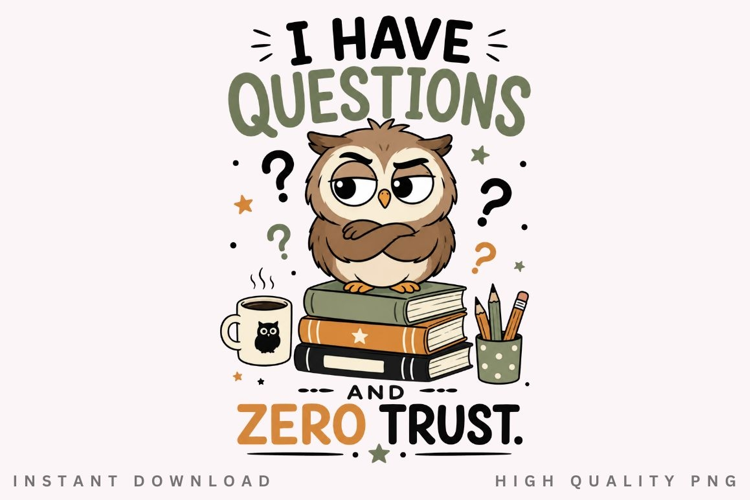 I Have Questions And Zero Trust PNG Sublimation Design