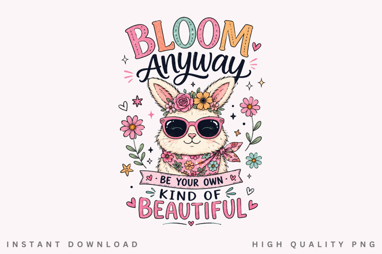 Bloom Anyway Be Your Own Kind Of Beautiful PNG Sublimation example image 1