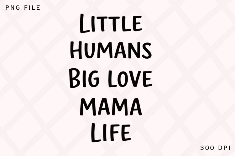 Little Humans Big Love Mama Life PNG Design