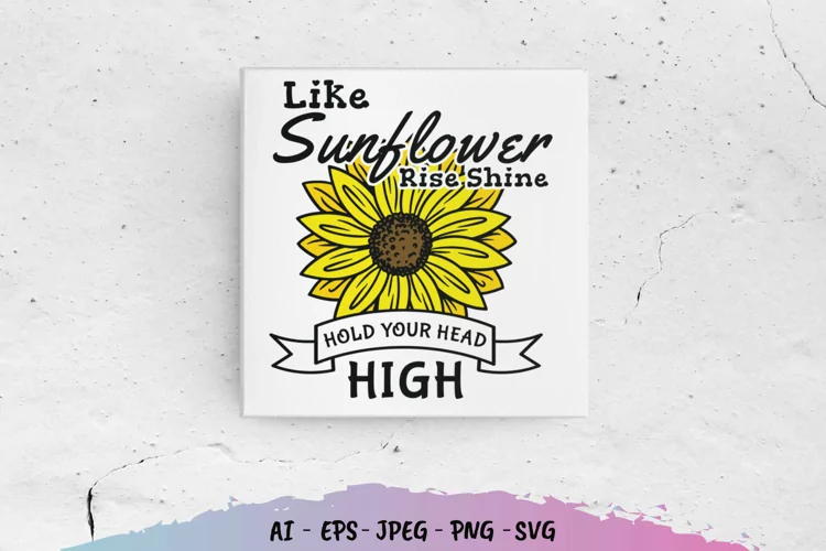 Like Sunflower Rise Shine Hold Your Head High