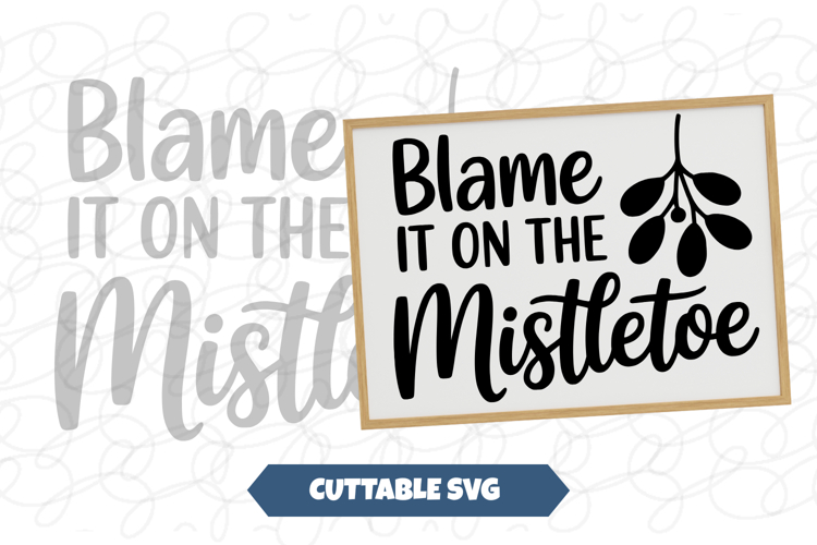 Blame It On The Mistletoe Christmas Sign SVG