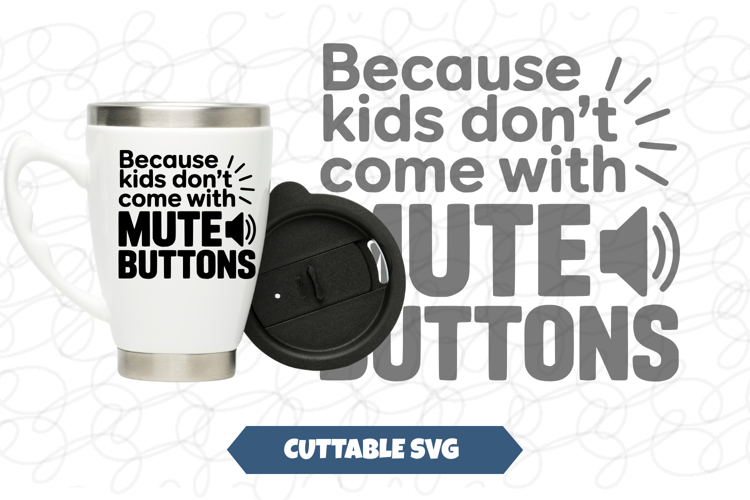 Because Kids Dont Come With Mute Buttons SVG