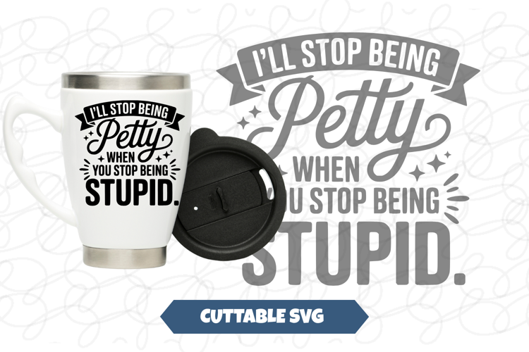 I'll stop being petty, when you stop being stupid SVG