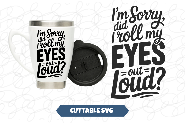 Did I Roll My Eyes Out Loud? SVG Cut File