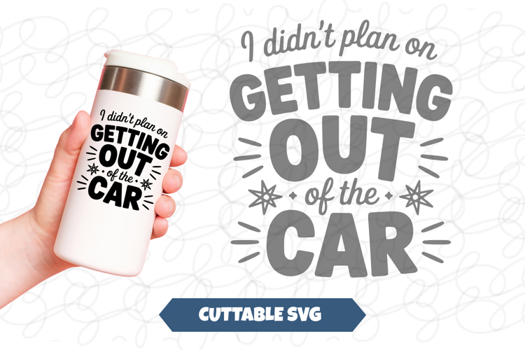 I didnt plan on getting out of the car svg