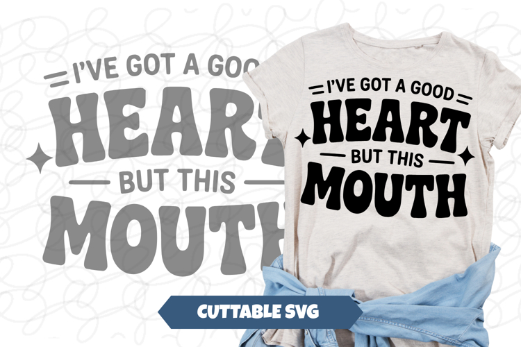 Ive Got A Good Heart But This Mouth SVG