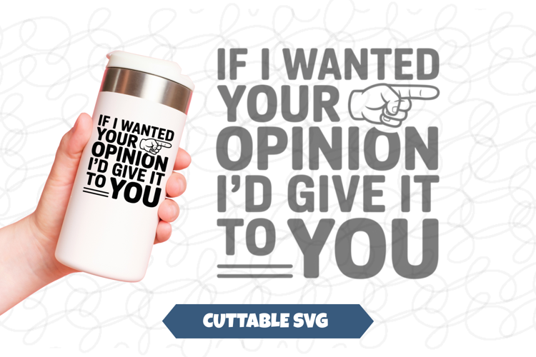 If I wanted Your Opinion I'd Give It To You SVG