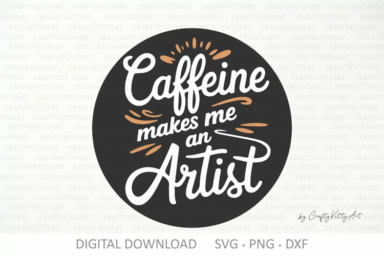 Caffeine makes me an Artist SVG, Coffee lover & addict quote