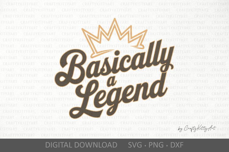 Basically a legend SVG. Cute funny shirt sublimation quote