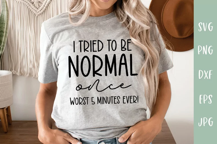 I Tried To Be Normal Once Worst 5 Minutes Ever - Funny SVG