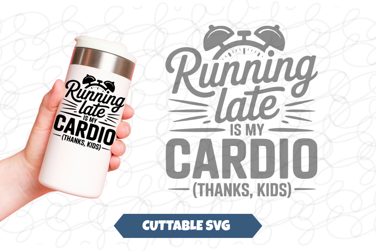 Running Late is my Cardio Thanks Kids SVG
