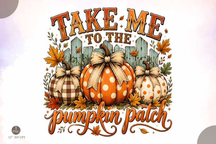 Take Me To The Pumpkin Patch PNG,Fall Sublimation Design