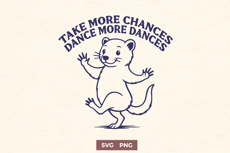 Take More Chances Dance More Dances SVG | Cute Ferret Quote
